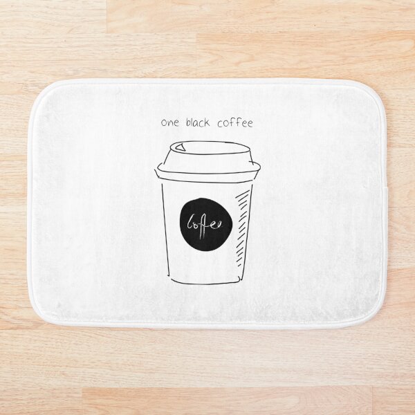 And he ordered one black coffee Bath Mat