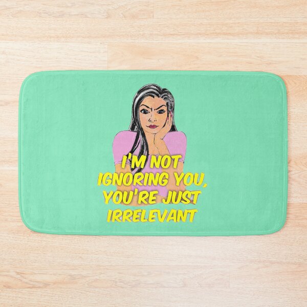 Item preview, I’m Not Ignoring You, You’re Just Irrelevant. designed and sold by adamgrafton2.
