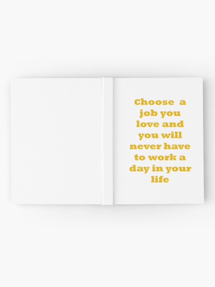 Alternate view of Choose a job you love, and you will never have to work a day in your life. Hardcover Journal