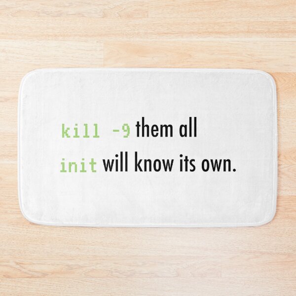Item preview, kill -9 them all, init will know its own designed and sold by unixorn.