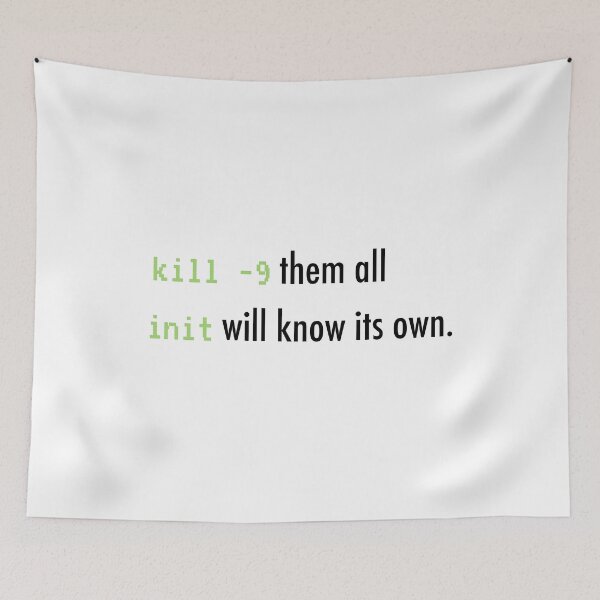 Item preview, kill -9 them all, init will know its own designed and sold by unixorn.
