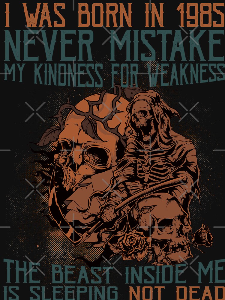 I Was Born In 1985. Never Mistake My Kindness For Weakness! by wantneedlove