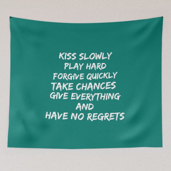 Item preview, Kiss slowly, play hard, forgive quickly, take chances, give everything and have no regrets designed and sold by mstfcntrk.