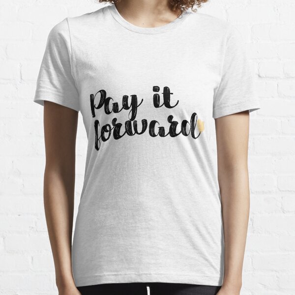 Pay It Forward Quote Essential T-Shirt