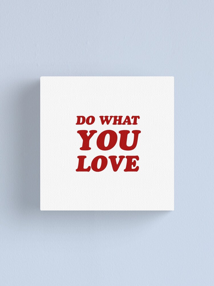 "do what you love " Canvas Print for Sale by IdeasForArtists Redbubble