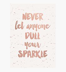 Never Let Anyone Dull Your Sparkle Photographic Print