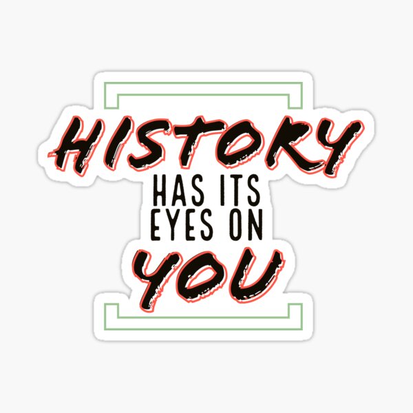 History Has Its Eyes On You Stickers Redbubble