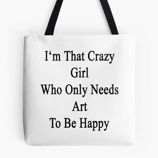 Item preview, I'm That Crazy Girl Who Only Needs Art To Be Happy  designed and sold by supernova23.