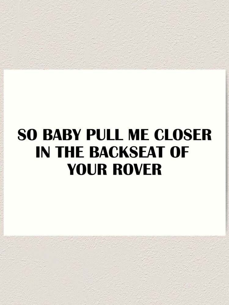 so baby pull me closer in the back seat of your rover lyric