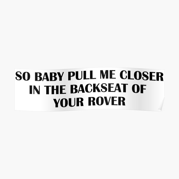 whatsthe song called that has the lyrics so baby pull me closer in the back seat of your rover