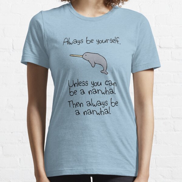 Always Be Yourself, Unless You Can Be A Narwhal Essential T-Shirt
