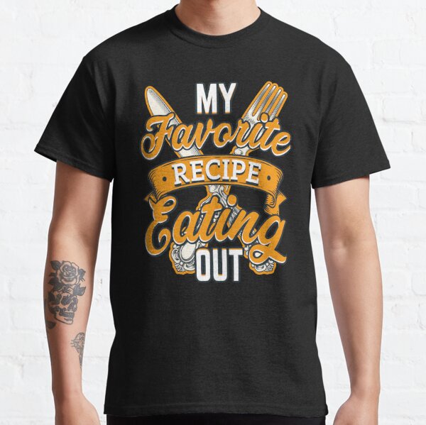 Funny Sarcastic My Favorite Recipe Eating Out Classic T-Shirt