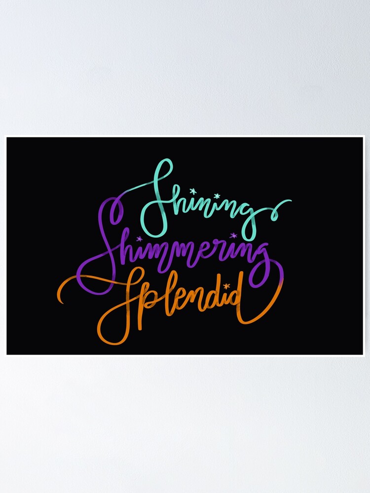 "Shining, Shimmering, Splendid" Poster By Okjenna | Redbubble