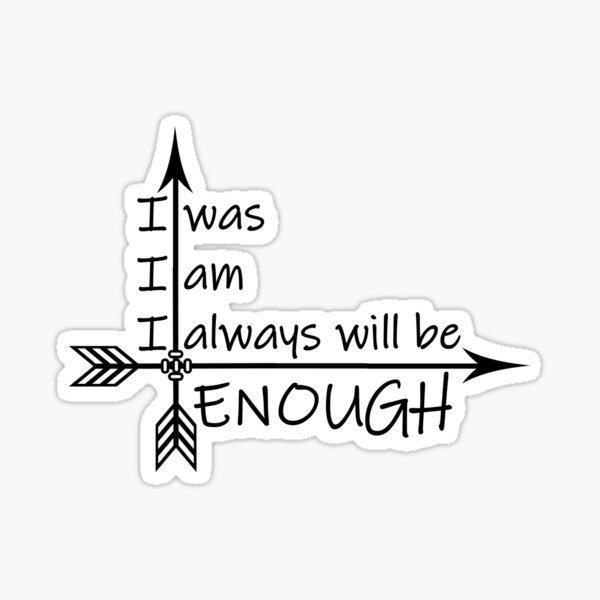 I was, I am, I always will be ENOUGH Sticker