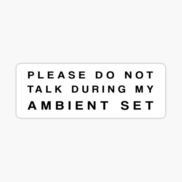 PLEASE DO NOT TALK DURING MY AMBIENT SET Sticker