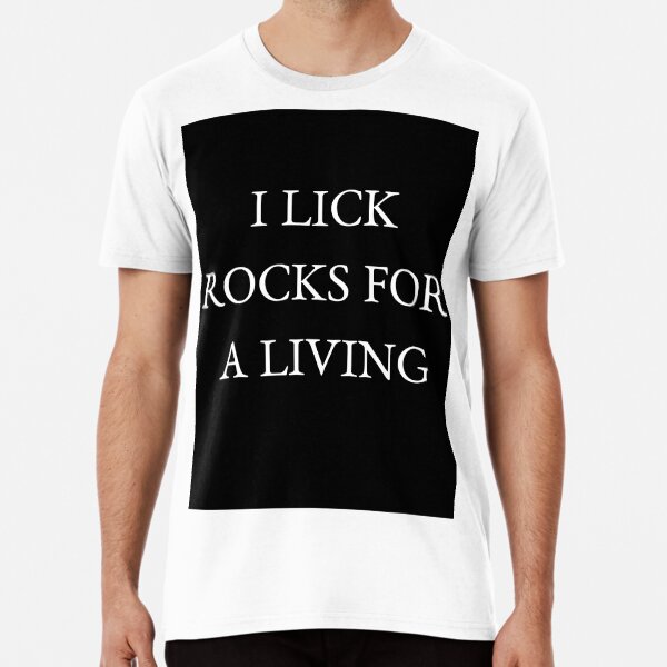 I Lick Rocks For A Living Premium T-Shirt