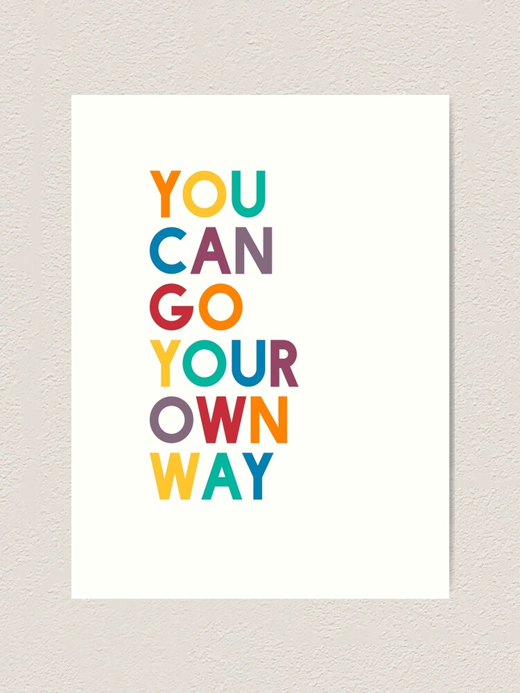 You Can Go Your Own Way Art Print By Sixeleven Redbubble