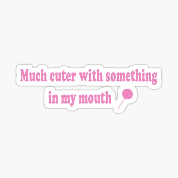Item preview, Much cuter with something in my mouth designed and sold by Revinz.