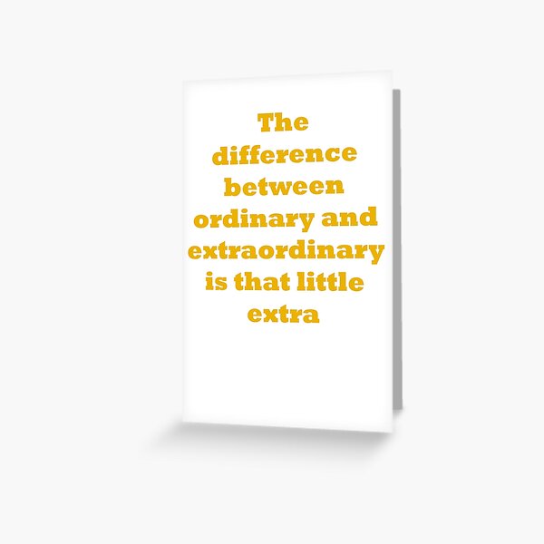 The difference between ordinary and extraordinary is that little extra Greeting Card