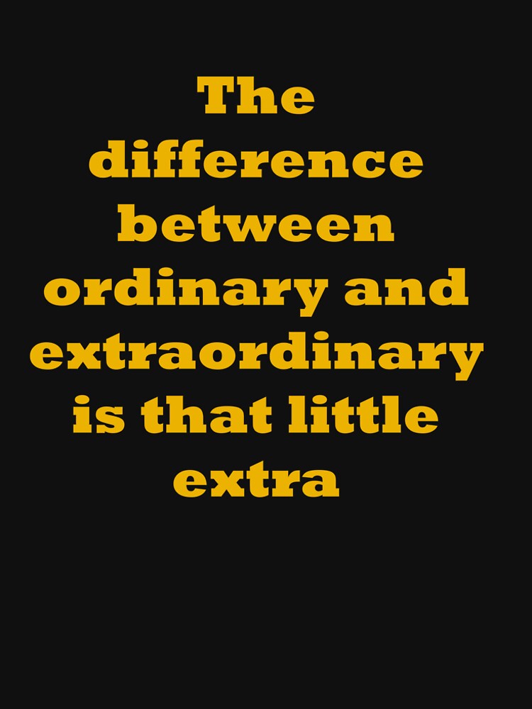 The difference between ordinary and extraordinary is that little extra by santoshputhran