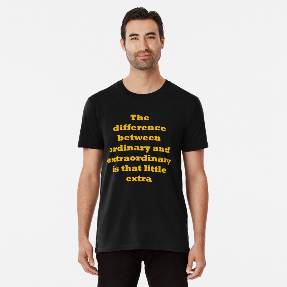 The difference between ordinary and extraordinary is that little extra Premium T-Shirt
