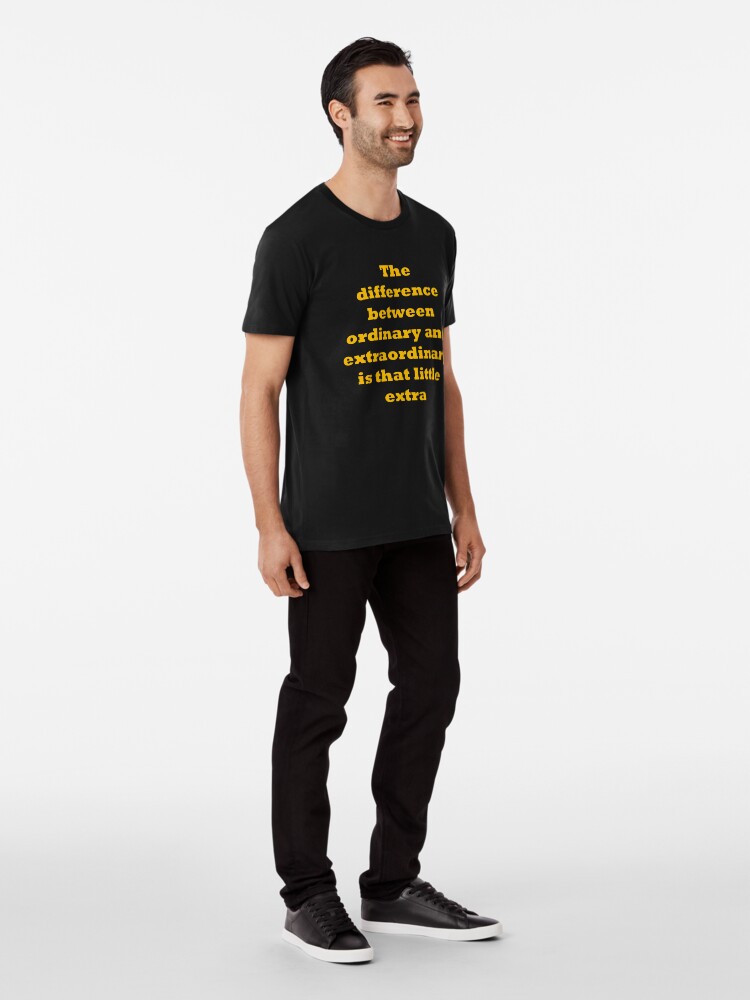 Alternate view of The difference between ordinary and extraordinary is that little extra Premium T-Shirt