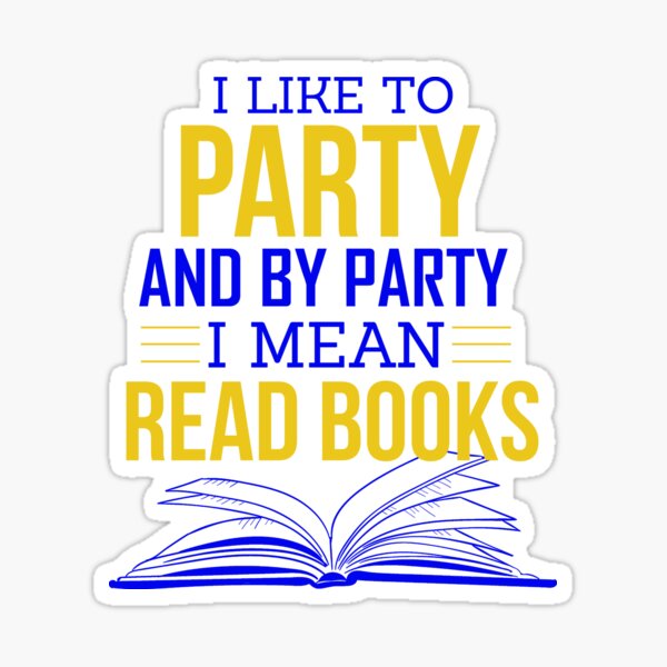I like to party and by party I mean read books Sticker