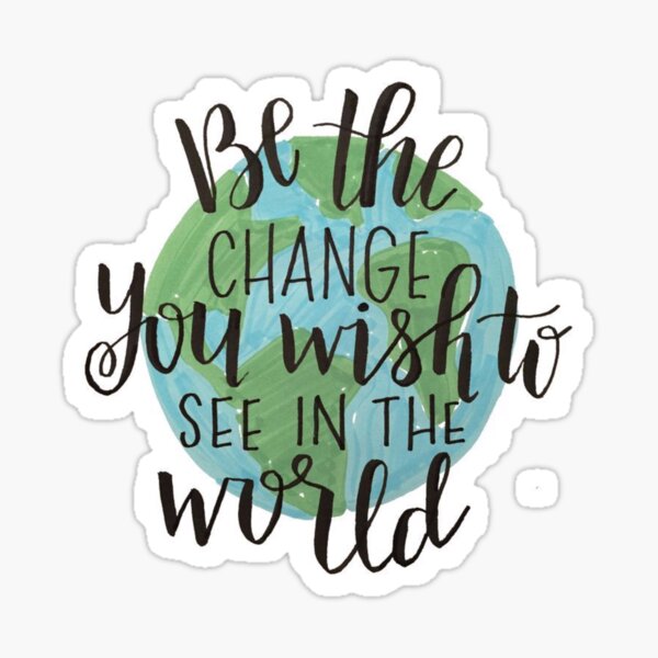 be the change you wish to see in the world Sticker