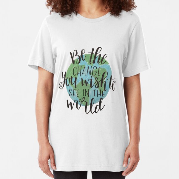 be the change you wish to see in the world Slim Fit T-Shirt