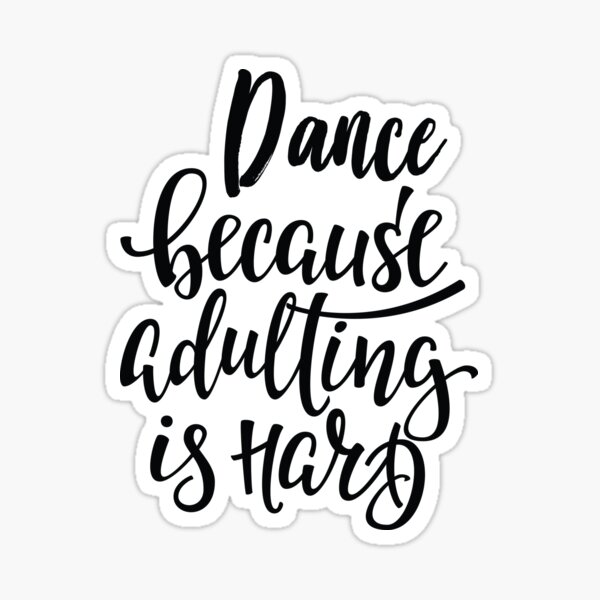 Dance Because Adulting Is Hard Best Dancer Ever. Dance Life. Sticker