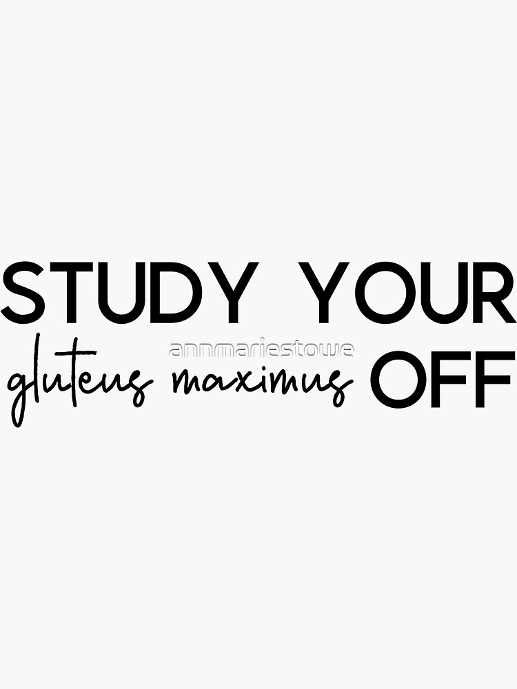 Study Your Gluteus Maximus Off by annmariestowe
