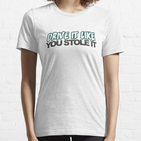 drive it like you stole it shirt