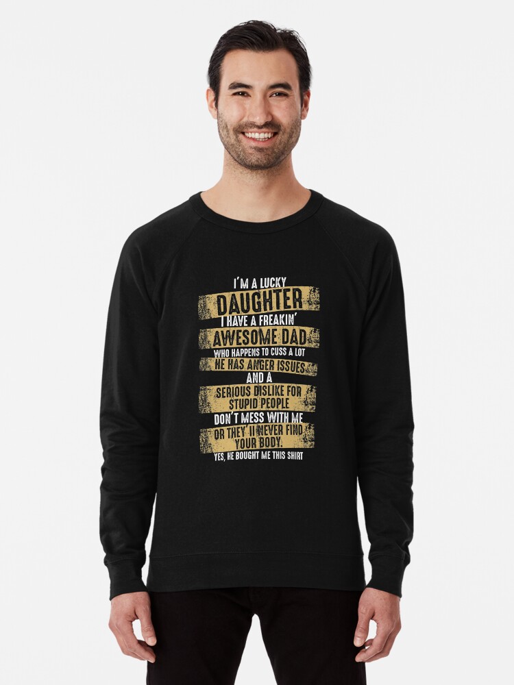 He Bought Me This Shirt Funny Quotes Sweatshirt Hoodie Long Sleeve Unisex Clothing I am a Lucky Daughter I have a Crazy Dad and Yes
