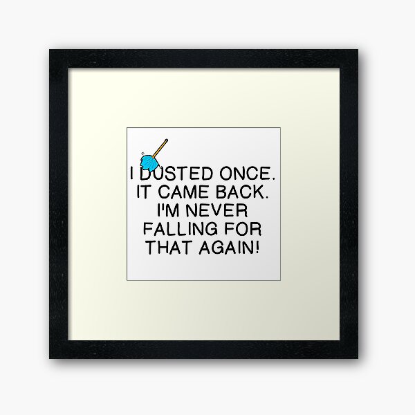 I DUSTED ONCE Framed Art Print