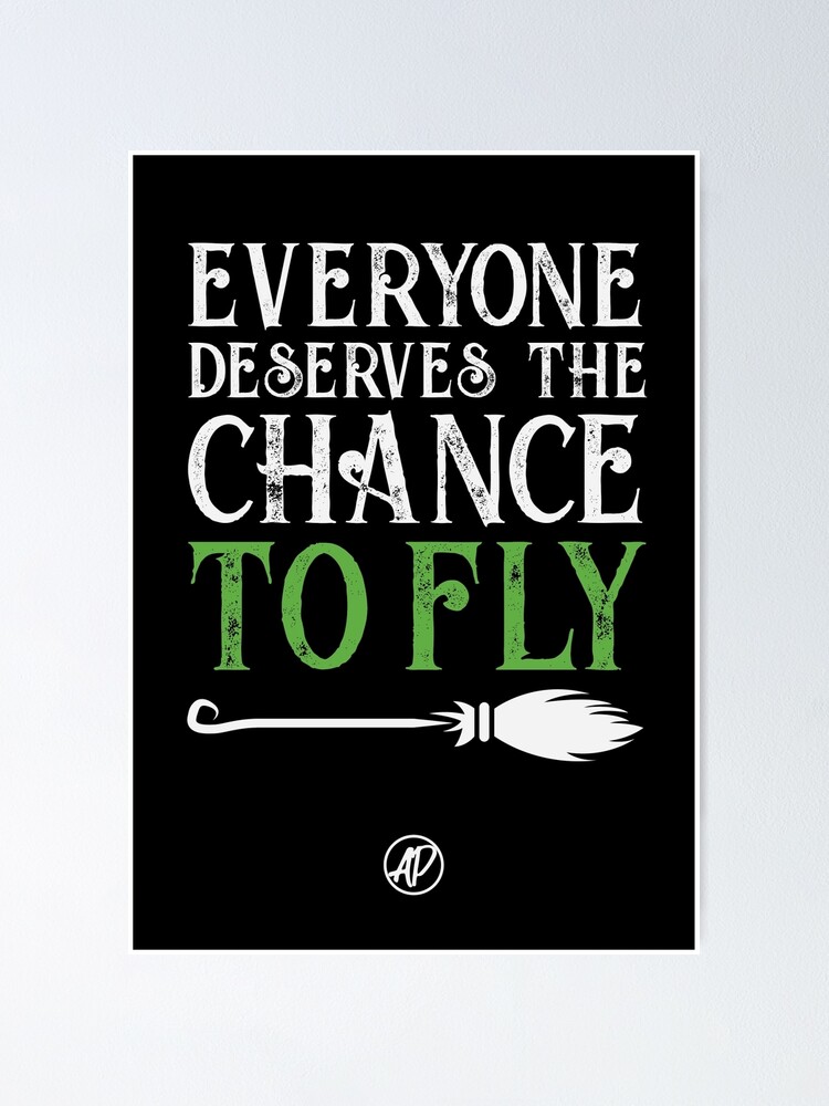 Everyone Deserves The Chance To Fly" Quote - Wicked Musical" Poster By Ajpdesigns | Redbubble