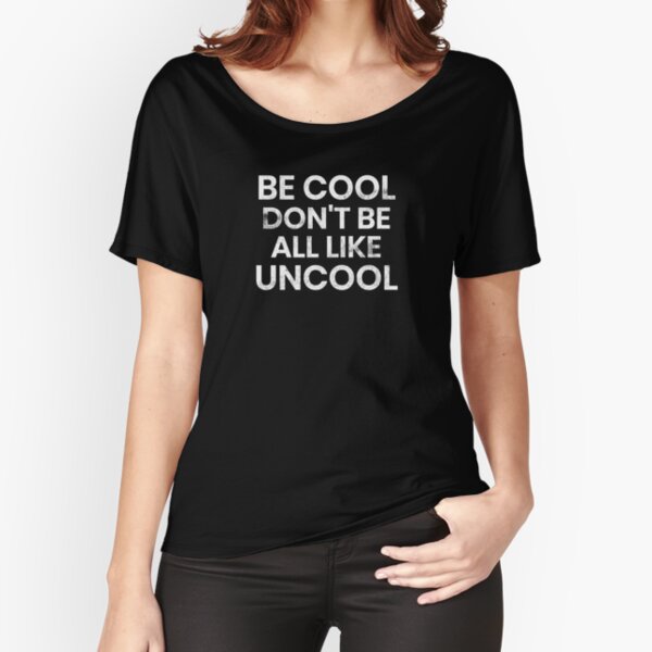 Be Cool Don't Be All Like Uncool RHONY Luann de Lessepes quote Relaxed Fit T-Shirt