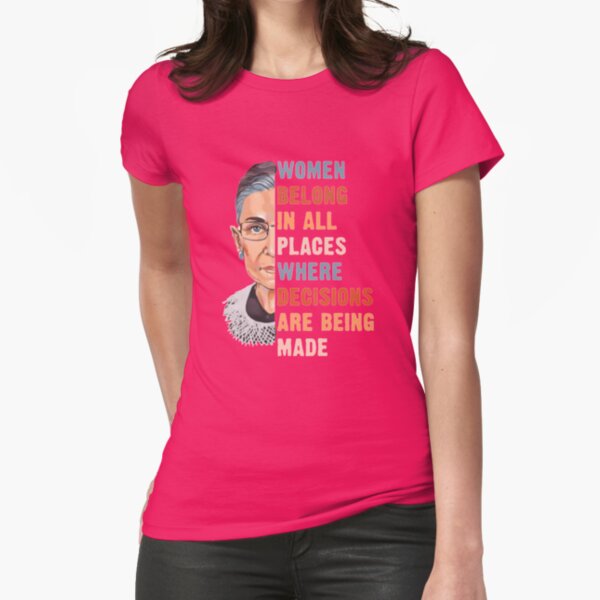 Women Belong In All Place Where Decisions Are Being Made Fitted T-Shirt