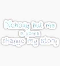 Nobody but me is gonna change my story Sticker