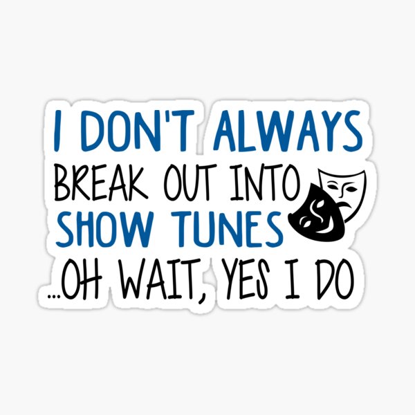 Break Out Into Show Tunes. Funny Theatre Gift. Sticker