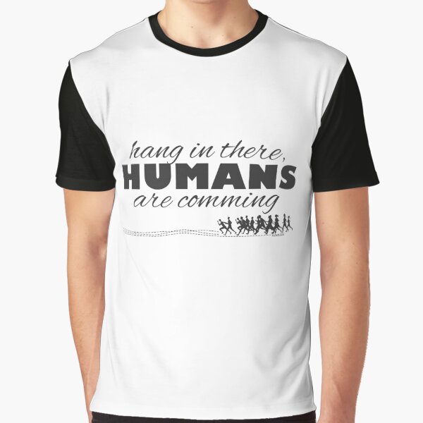 Hang in there, HUMANS are coming - Black Graphic T-Shirt