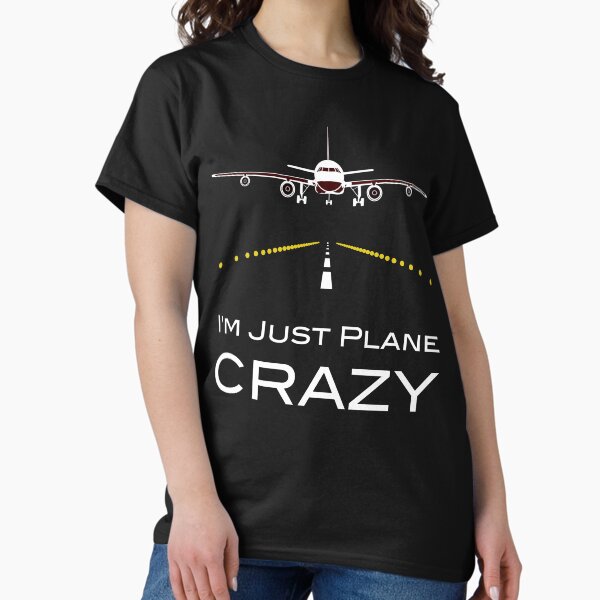 I'm Just Plane Crazy Classic T-Shirt