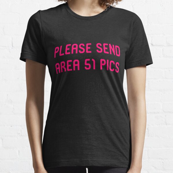 Please Send Area 51 Pics Funny Alien Space Quote Essential T-Shirt