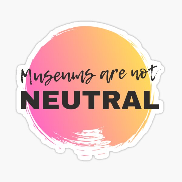 museums-are-not-neutral-sticker-by-misskoko-redbubble