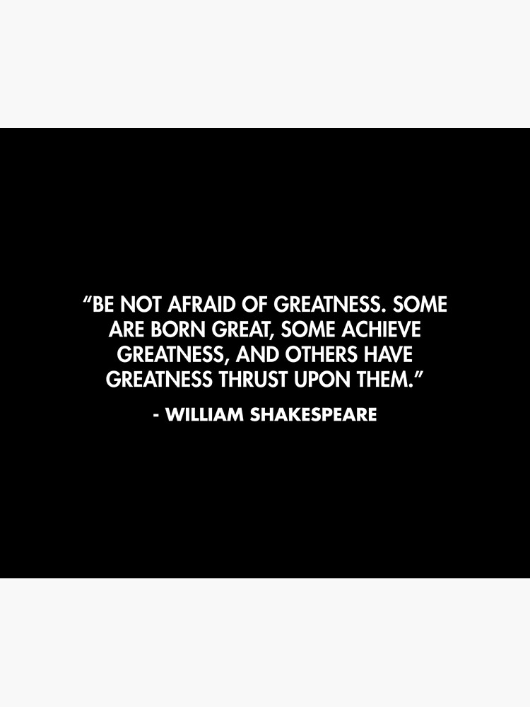 Be not afraid of greatness. Some are born great, some achieve greatness ...