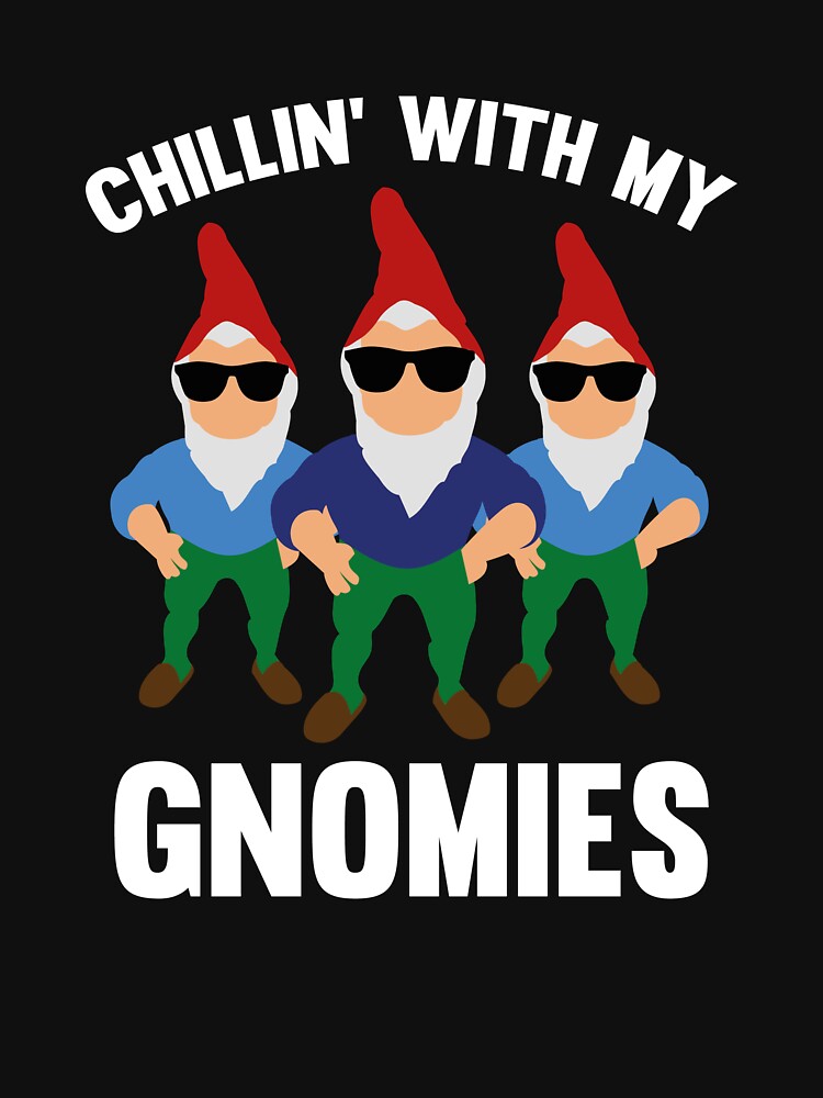 chillin with my gnomies shirt