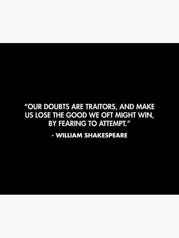 Our doubts are traitors, and make us lose the good we oft might win, by ...