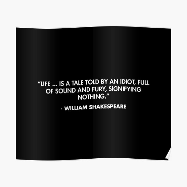 Life Is A Tale Told By An Idiot Full Of Sound And Fury Signifying Nothing ” William