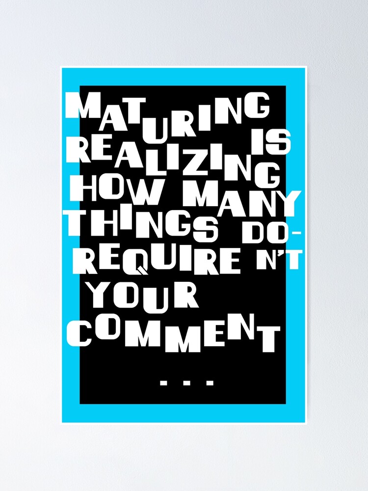 "Maturing Is Realizing How Many Things Don't Require Your Comment ...