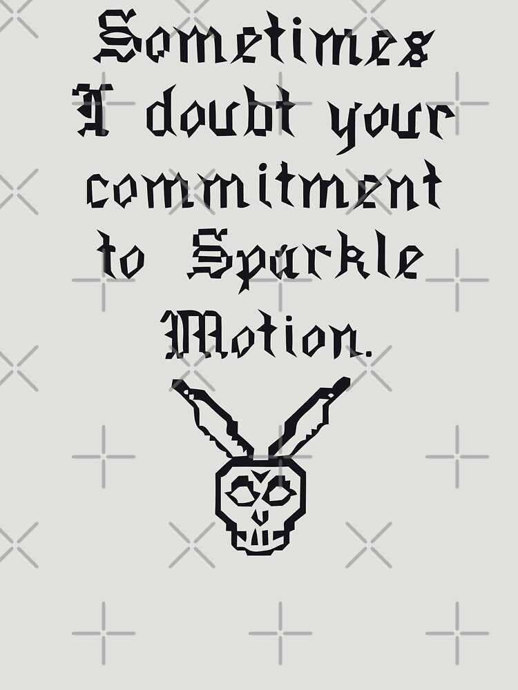 "Sometimes I doubt your commitment to Sparkle Motion" T-shirt by