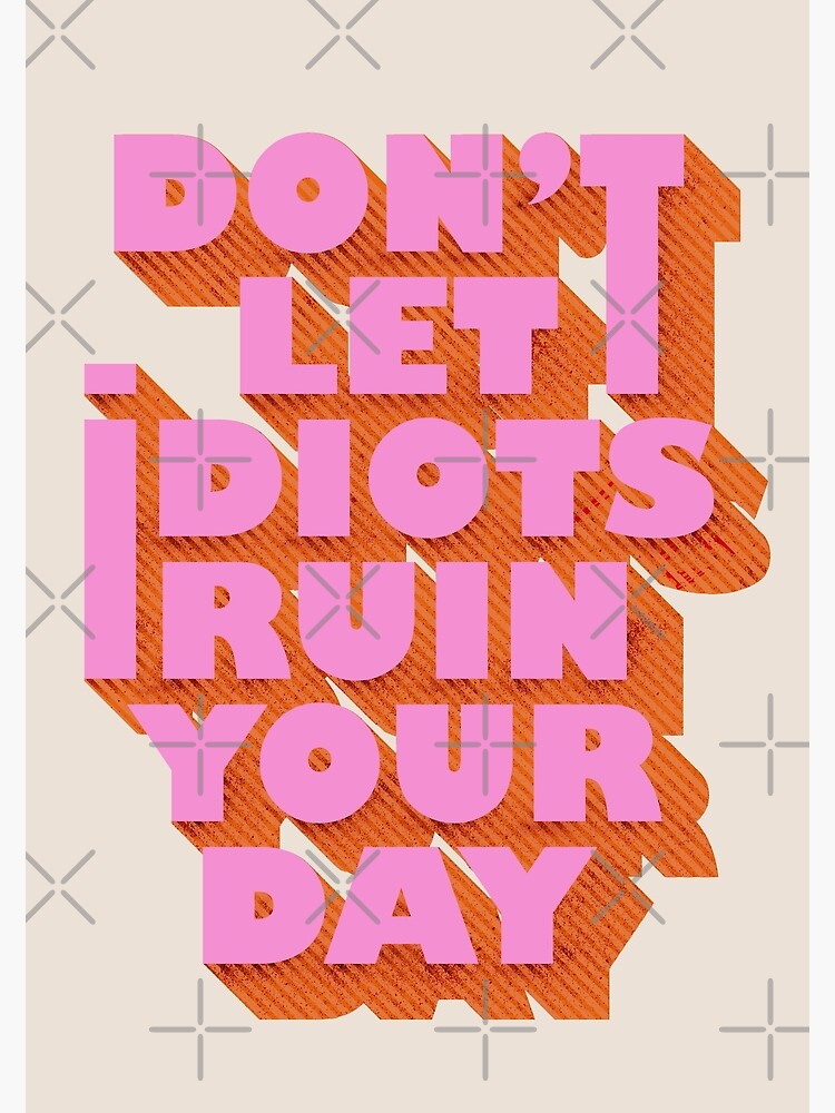 "Don't let idiots ruin your day - humorous typography" Photographic